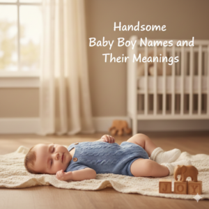 Handsome Baby Boy Names and Their Meanings